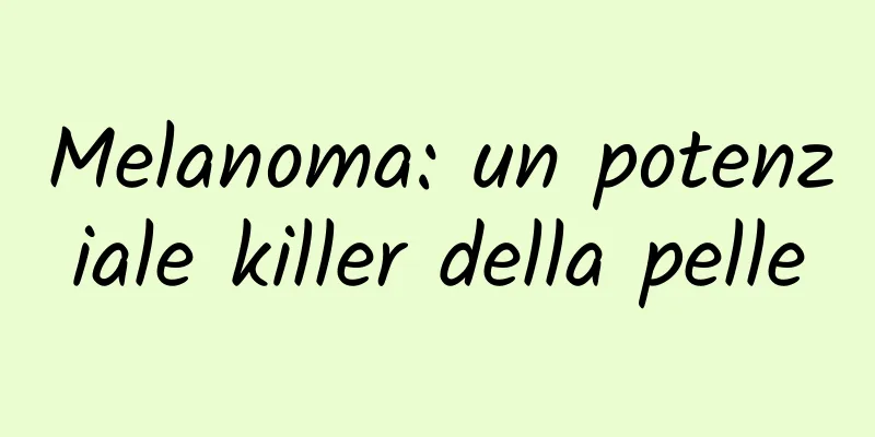 Melanoma: un potenziale killer della pelle