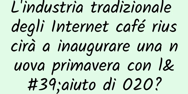 L'industria tradizionale degli Internet café riuscirà a inaugurare una nuova primavera con l'aiuto di O2O?