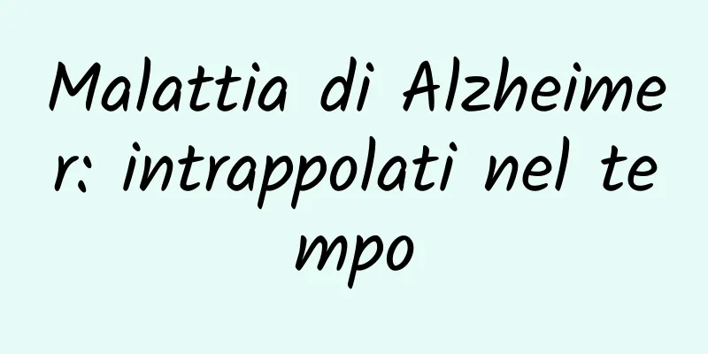 Malattia di Alzheimer: intrappolati nel tempo