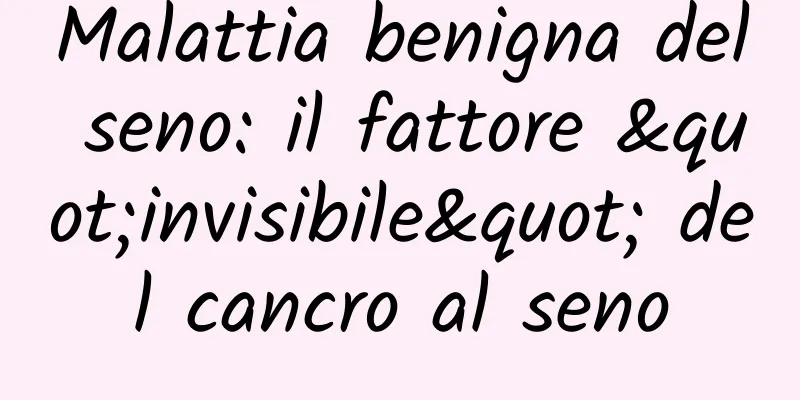 Malattia benigna del seno: il fattore "invisibile" del cancro al seno