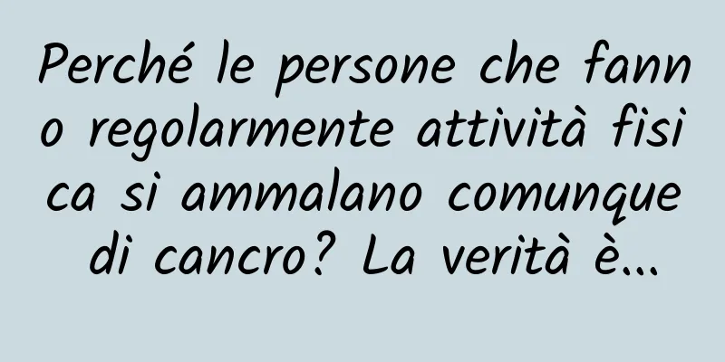 Perché le persone che fanno regolarmente attività fisica si ammalano comunque di cancro? La verità è...