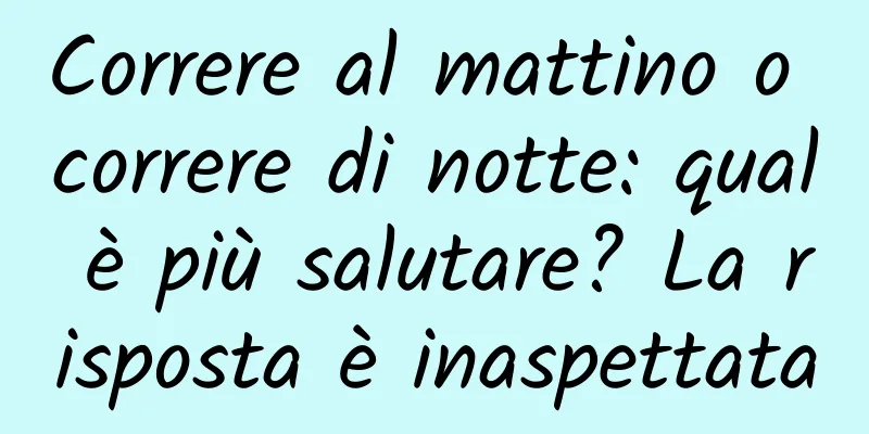 Correre al mattino o correre di notte: qual è più salutare? La risposta è inaspettata