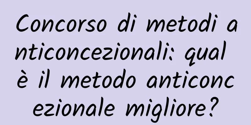 Concorso di metodi anticoncezionali: qual è il metodo anticoncezionale migliore?