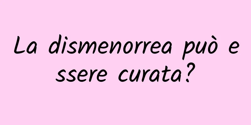 La dismenorrea può essere curata?