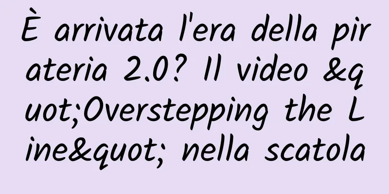 È arrivata l'era della pirateria 2.0? Il video "Overstepping the Line" nella scatola
