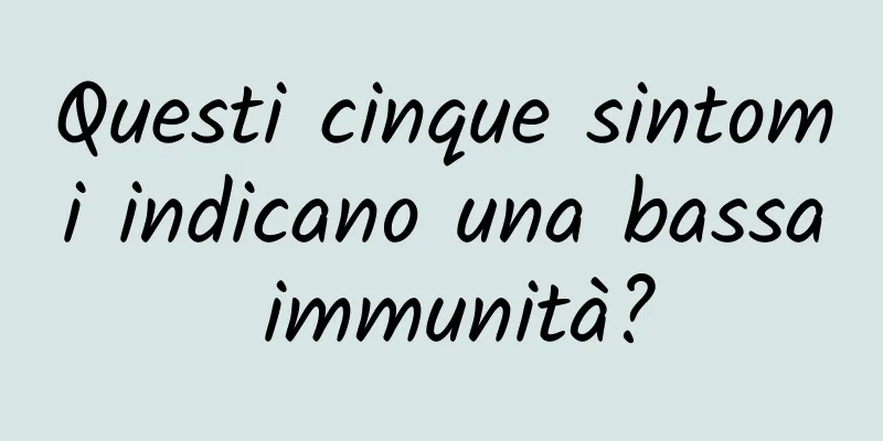 Questi cinque sintomi indicano una bassa immunità?
