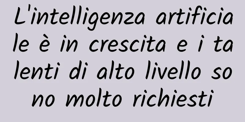 L'intelligenza artificiale è in crescita e i talenti di alto livello sono molto richiesti