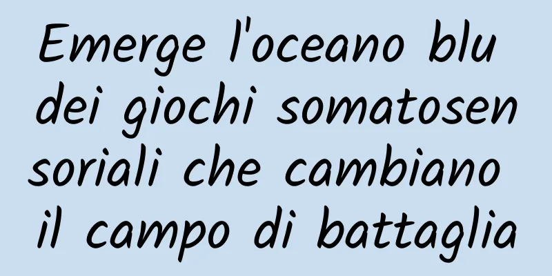 Emerge l'oceano blu dei giochi somatosensoriali che cambiano il campo di battaglia