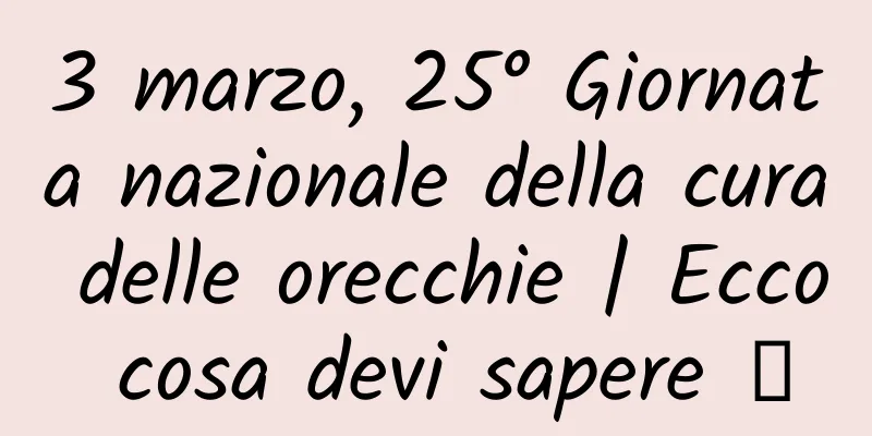 3 marzo, 25° Giornata nazionale della cura delle orecchie | Ecco cosa devi sapere →