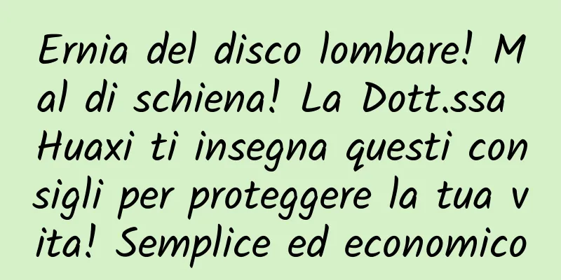 Ernia del disco lombare! Mal di schiena! La Dott.ssa Huaxi ti insegna questi consigli per proteggere la tua vita! Semplice ed economico
