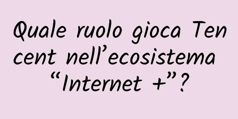 Quale ruolo gioca Tencent nell’ecosistema “Internet +”?