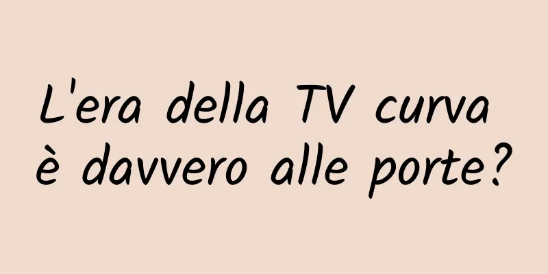 L'era della TV curva è davvero alle porte?