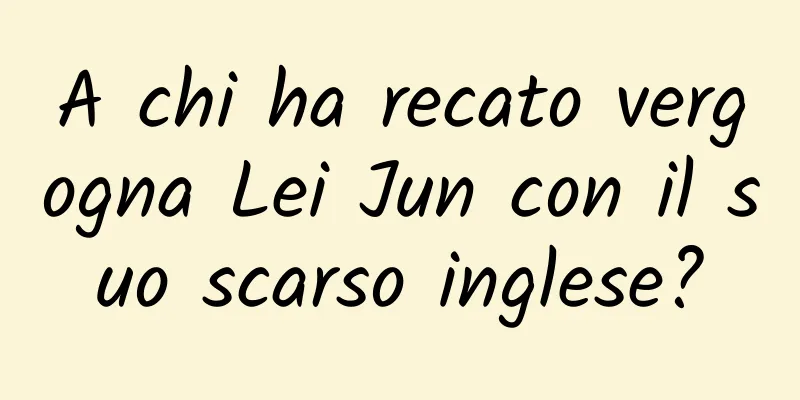 A chi ha recato vergogna Lei Jun con il suo scarso inglese?