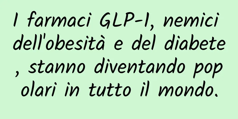 I farmaci GLP-1, nemici dell'obesità e del diabete, stanno diventando popolari in tutto il mondo.