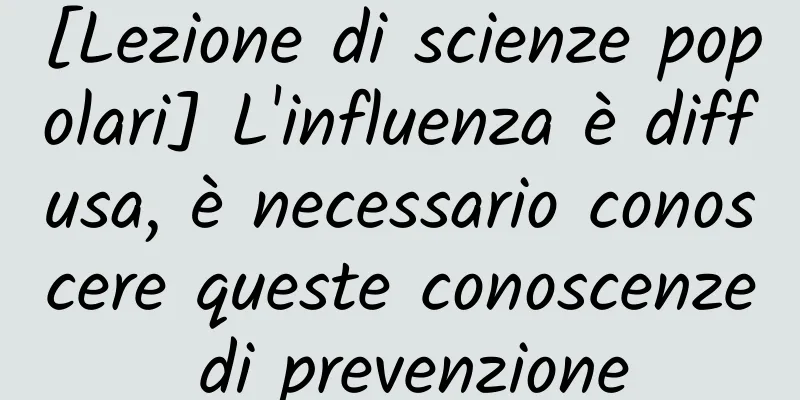 [Lezione di scienze popolari] L'influenza è diffusa, è necessario conoscere queste conoscenze di prevenzione