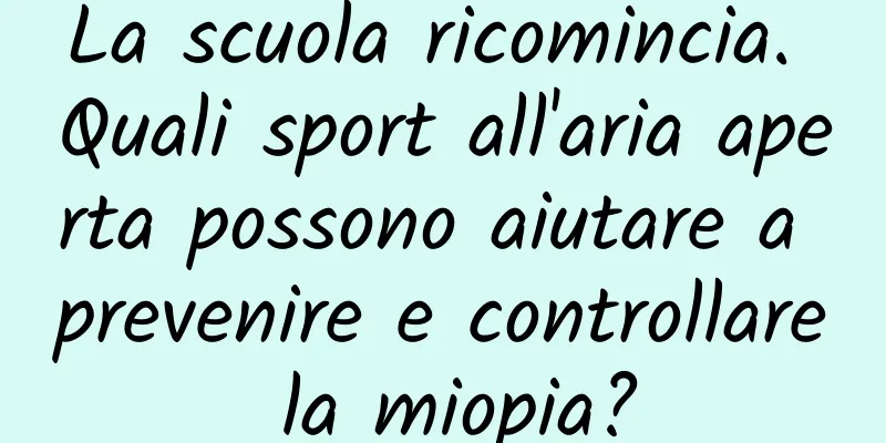 La scuola ricomincia. Quali sport all'aria aperta possono aiutare a prevenire e controllare la miopia?