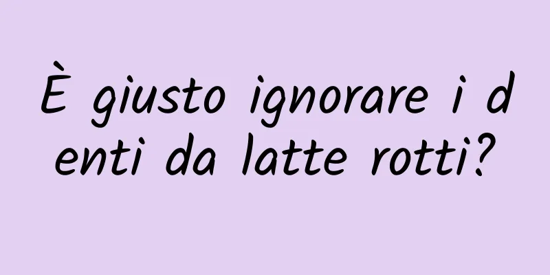 È giusto ignorare i denti da latte rotti?
