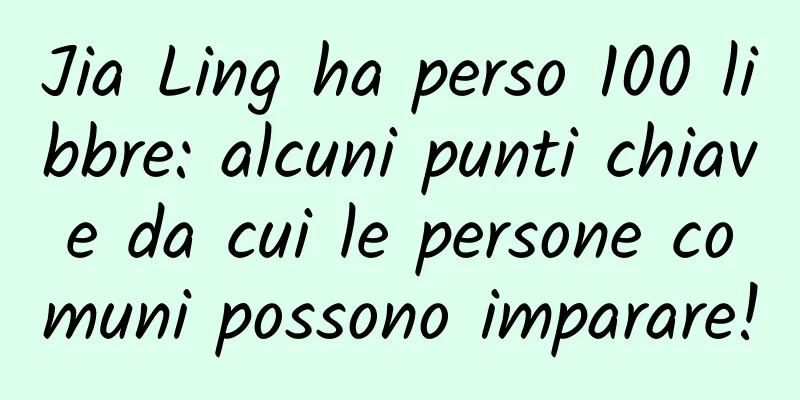 Jia Ling ha perso 100 libbre: alcuni punti chiave da cui le persone comuni possono imparare!