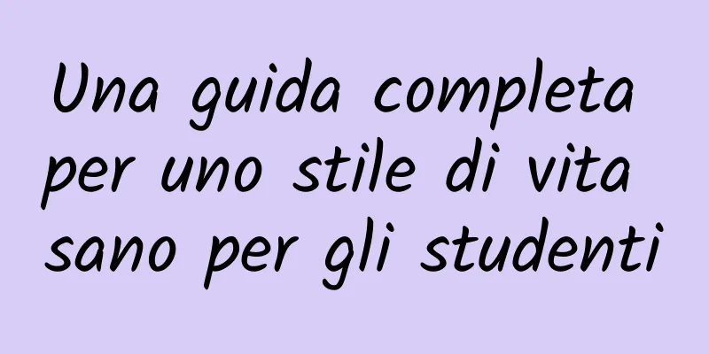 Una guida completa per uno stile di vita sano per gli studenti