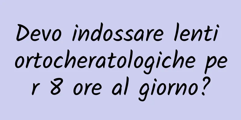 Devo indossare lenti ortocheratologiche per 8 ore al giorno?