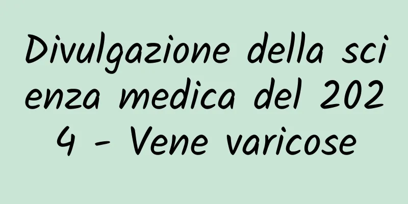 Divulgazione della scienza medica del 2024 - Vene varicose