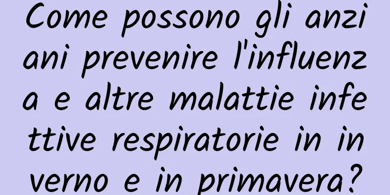 Come possono gli anziani prevenire l'influenza e altre malattie infettive respiratorie in inverno e in primavera?