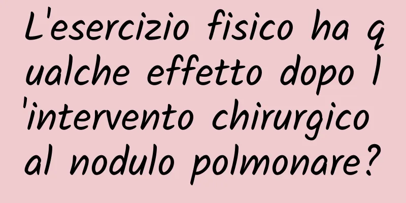 L'esercizio fisico ha qualche effetto dopo l'intervento chirurgico al nodulo polmonare?