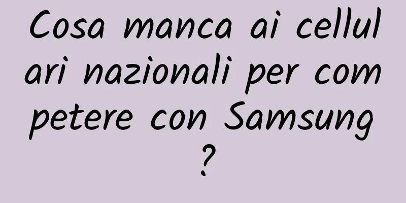 Cosa manca ai cellulari nazionali per competere con Samsung?