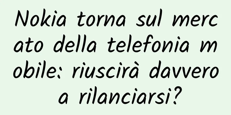 Nokia torna sul mercato della telefonia mobile: riuscirà davvero a rilanciarsi?