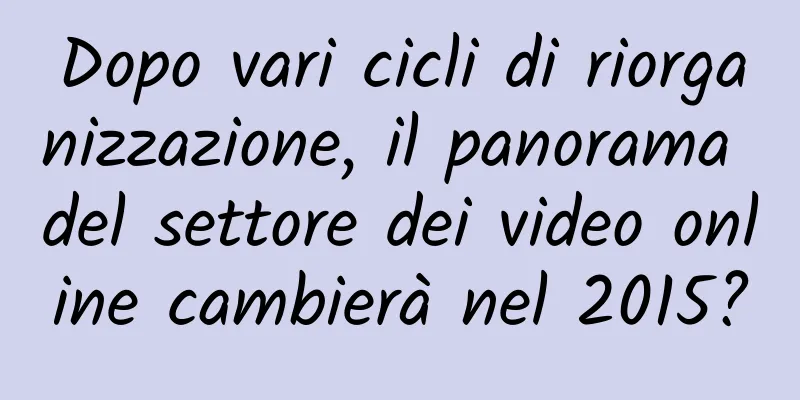 Dopo vari cicli di riorganizzazione, il panorama del settore dei video online cambierà nel 2015?
