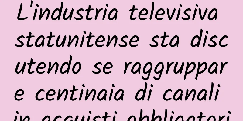 L'industria televisiva statunitense sta discutendo se raggruppare centinaia di canali in acquisti obbligatori