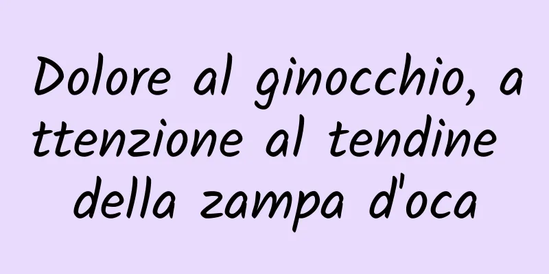 Dolore al ginocchio, attenzione al tendine della zampa d'oca