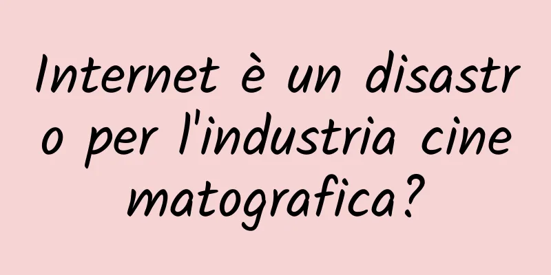 Internet è un disastro per l'industria cinematografica?
