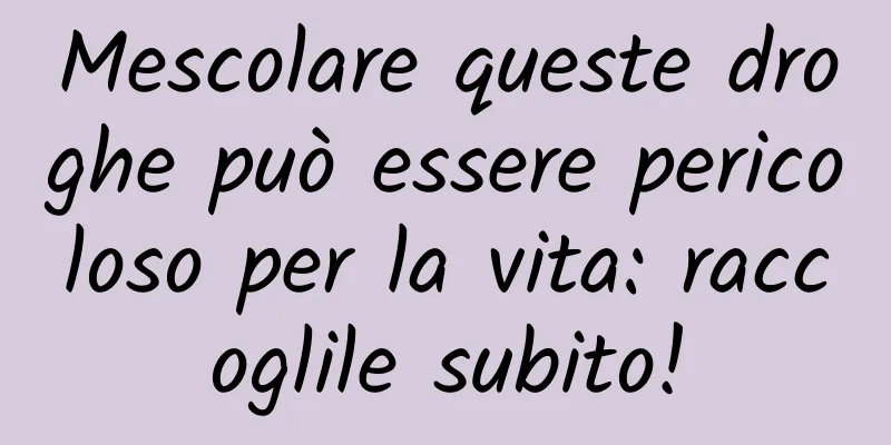Mescolare queste droghe può essere pericoloso per la vita: raccoglile subito!