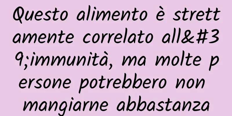 Questo alimento è strettamente correlato all'immunità, ma molte persone potrebbero non mangiarne abbastanza