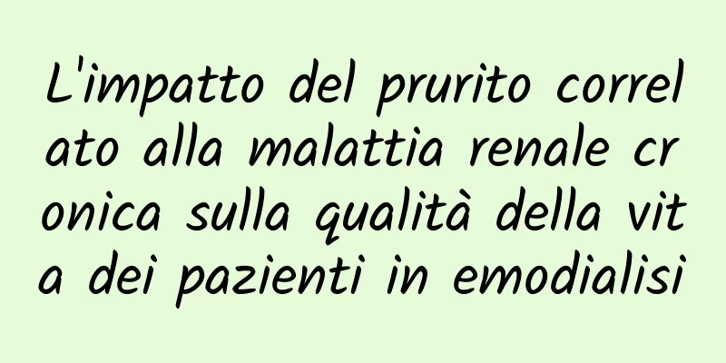L'impatto del prurito correlato alla malattia renale cronica sulla qualità della vita dei pazienti in emodialisi