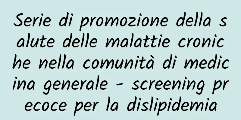 Serie di promozione della salute delle malattie croniche nella comunità di medicina generale - screening precoce per la dislipidemia
