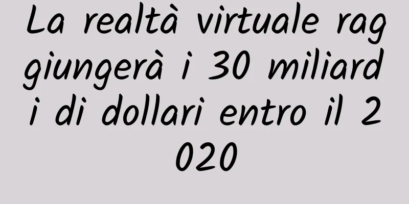 La realtà virtuale raggiungerà i 30 miliardi di dollari entro il 2020
