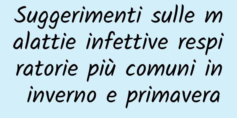 Suggerimenti sulle malattie infettive respiratorie più comuni in inverno e primavera