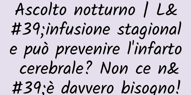 Ascolto notturno | L'infusione stagionale può prevenire l'infarto cerebrale? Non ce n'è davvero bisogno!