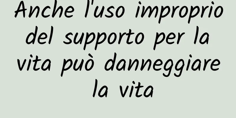 Anche l'uso improprio del supporto per la vita può danneggiare la vita