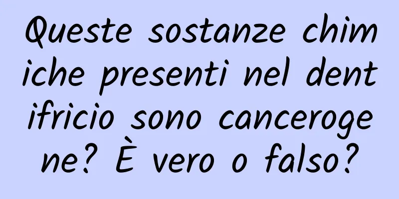 Queste sostanze chimiche presenti nel dentifricio sono cancerogene? È vero o falso?