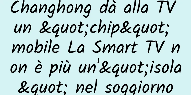 Changhong dà alla TV un "chip" mobile La Smart TV non è più un'"isola" nel soggiorno