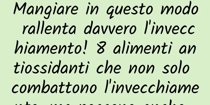 Mangiare in questo modo rallenta davvero l'invecchiamento! 8 alimenti antiossidanti che non solo combattono l'invecchiamento, ma possono anche...