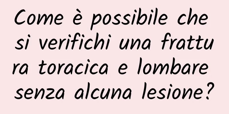 Come è possibile che si verifichi una frattura toracica e lombare senza alcuna lesione?
