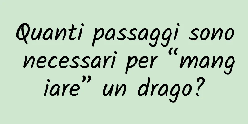 Quanti passaggi sono necessari per “mangiare” un drago?