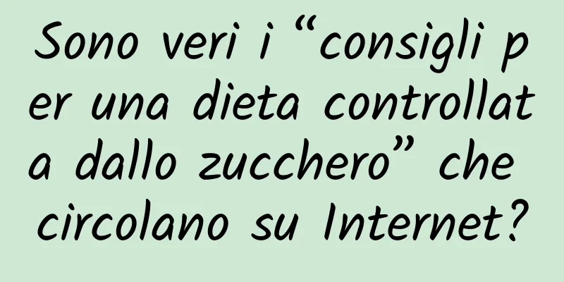Sono veri i “consigli per una dieta controllata dallo zucchero” che circolano su Internet?