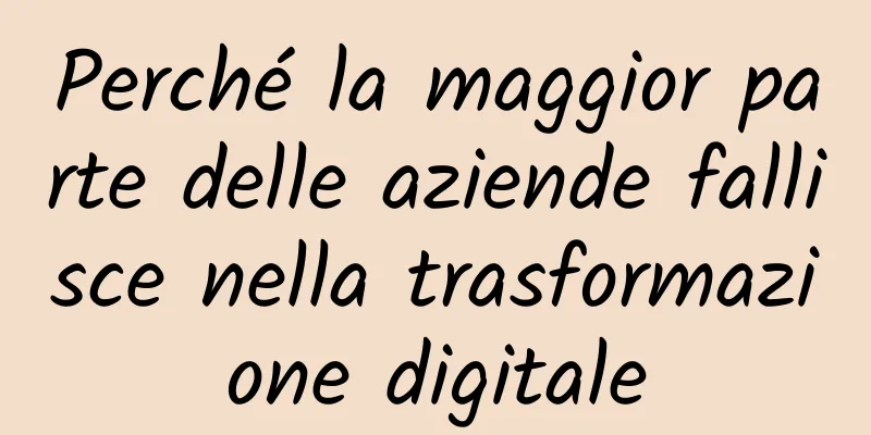 Perché la maggior parte delle aziende fallisce nella trasformazione digitale