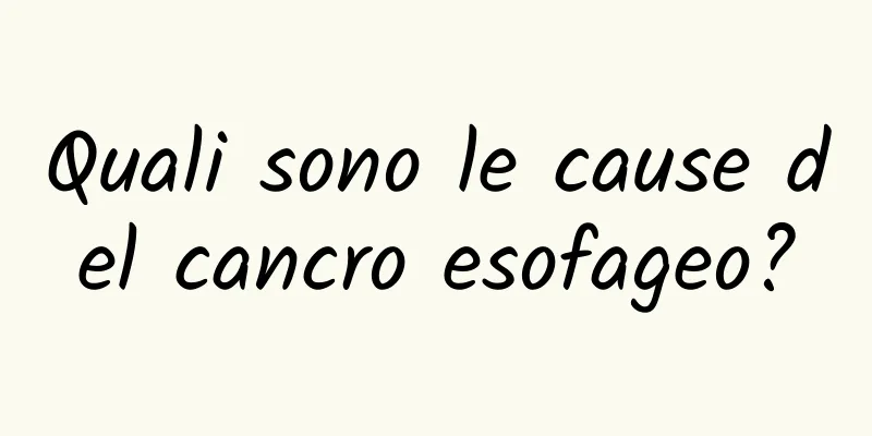 Quali sono le cause del cancro esofageo?