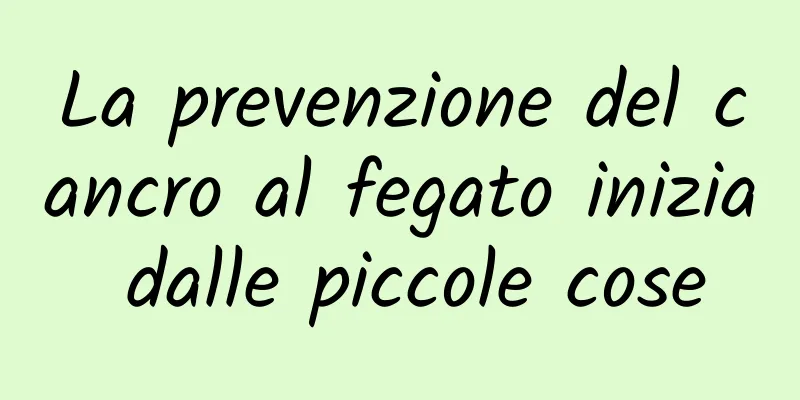 La prevenzione del cancro al fegato inizia dalle piccole cose